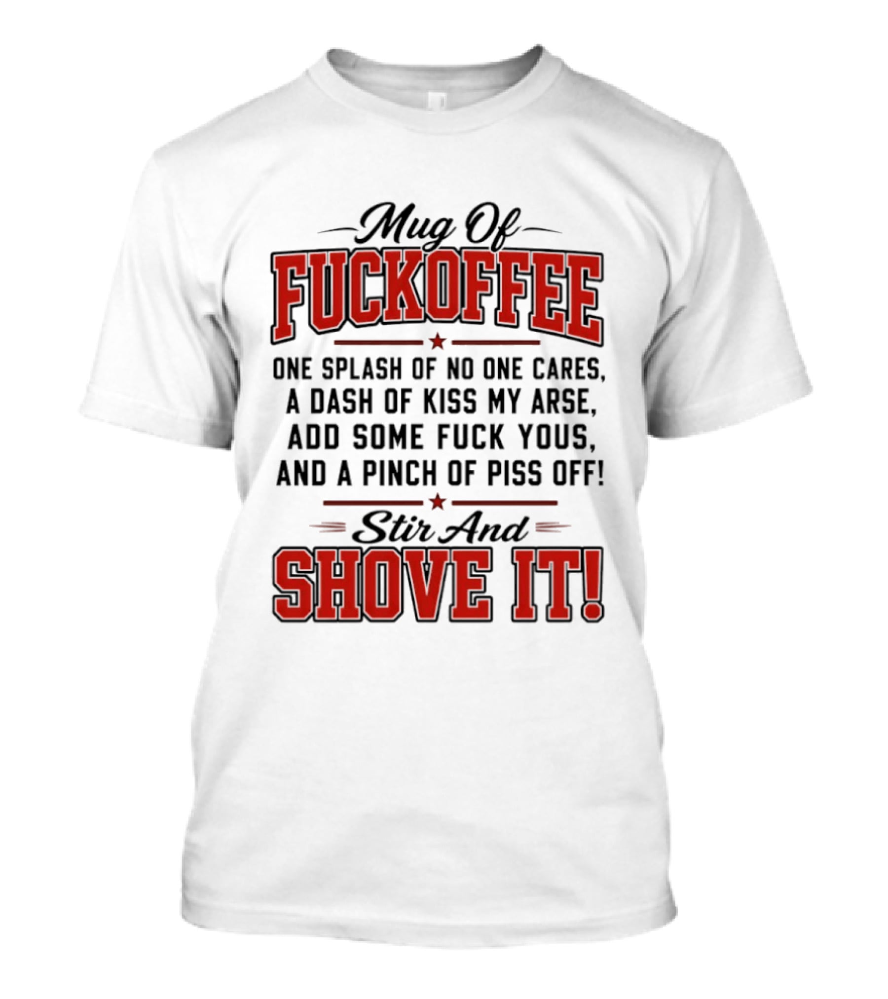 Of Fuckoffee One Splash Of No One Cares A Dash Of Kiss My Arse Add Some Fuck Yous And A Pinch Of Piss Off Stir And Shove It T-Shirt