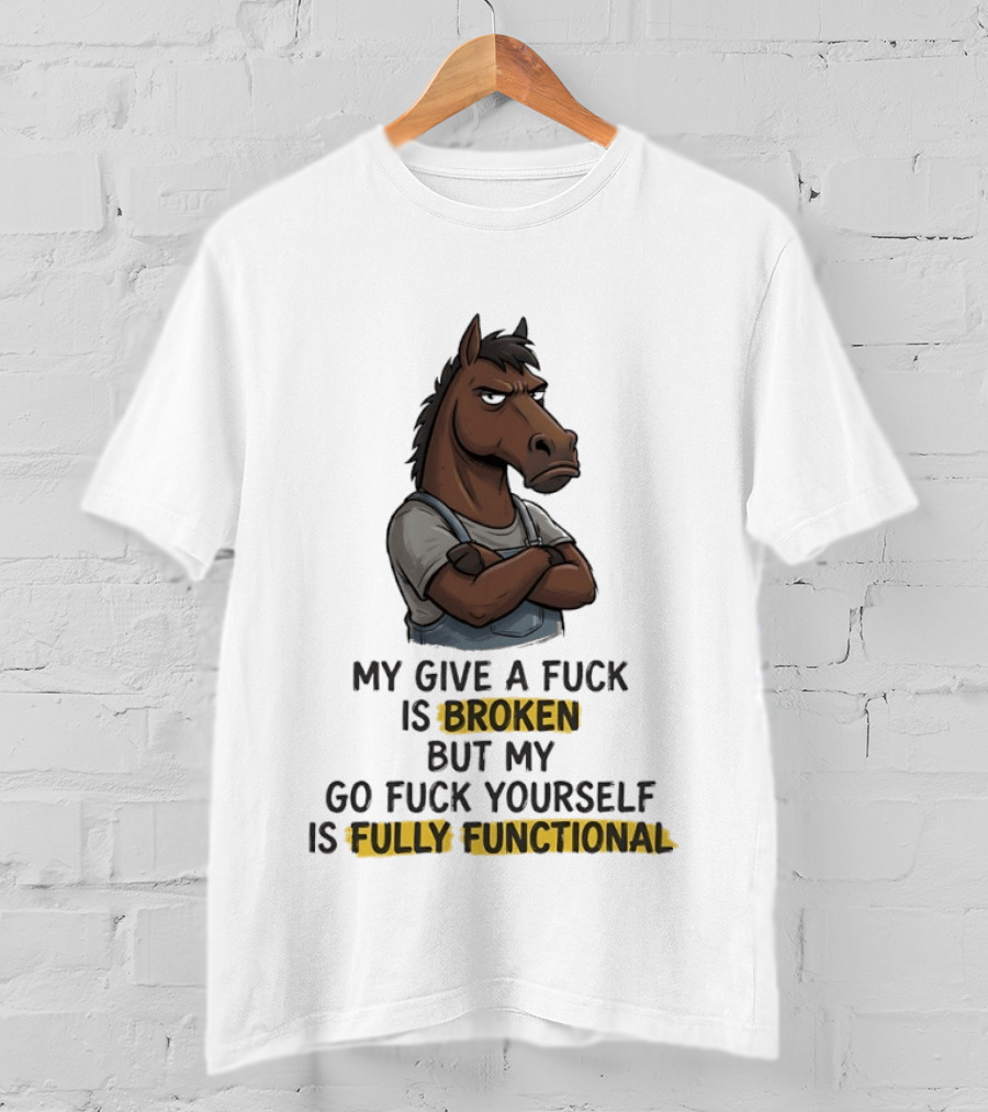 My Give A Fuck Is Broken But My Go Fuck Yourself Is Fully Functional Horse With Attitude T-Shirt