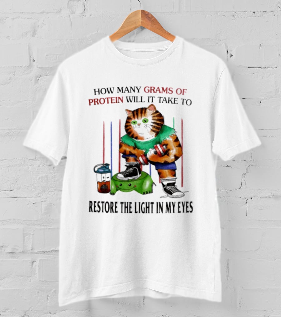How Many Grams Of Protein Will It Take To Restore The Light In My Eyes Lifting Cat T-Shirt