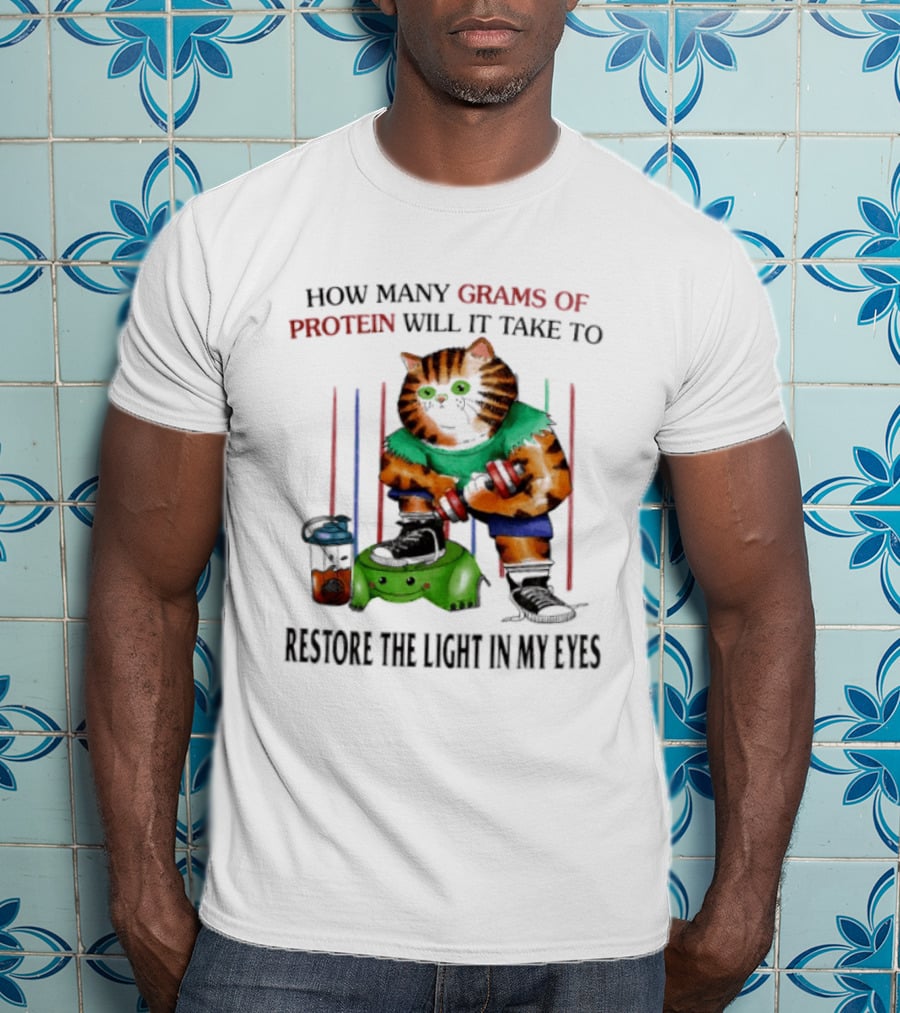 How Many Grams Of Protein Will It Take To Restore The Light In My Eyes Lifting Cat T-Shirt