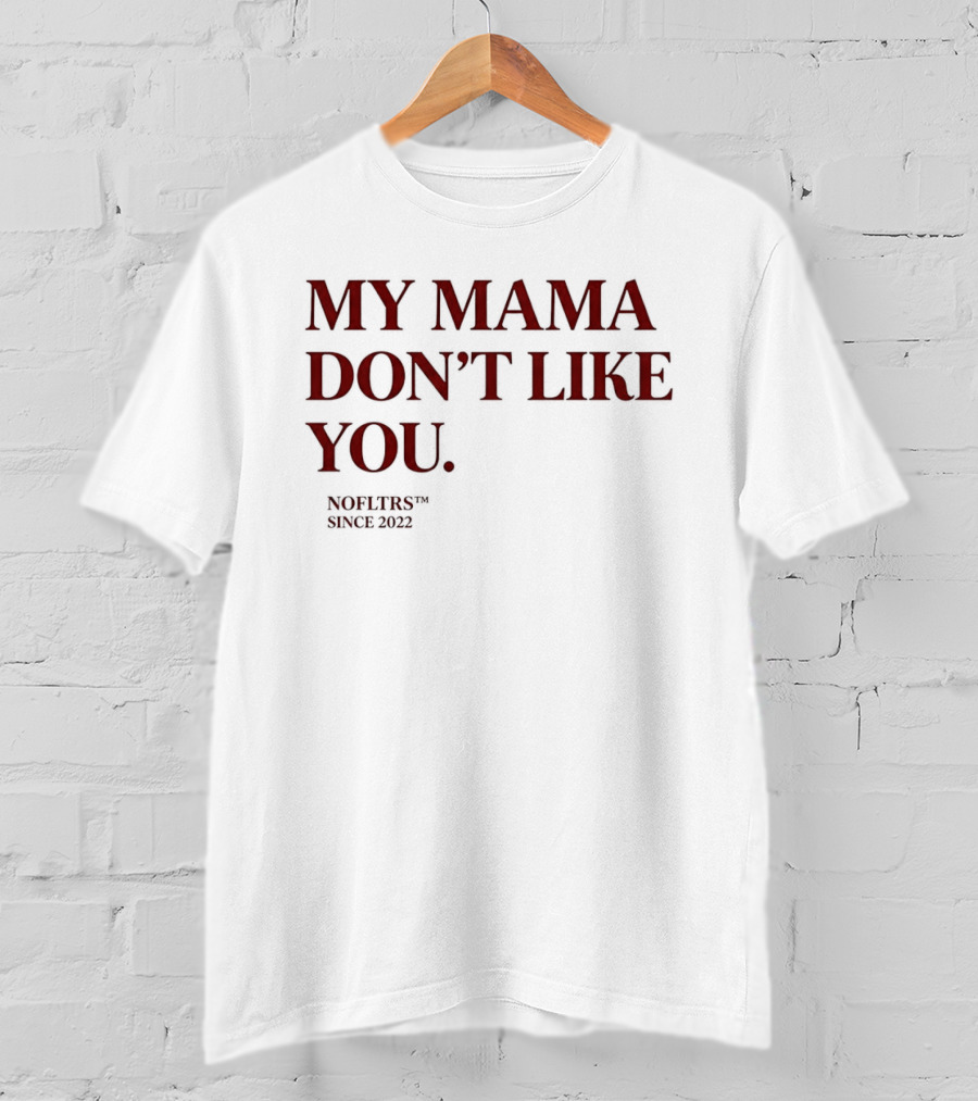 My Mama Don't Like You Nofltrs Brand Since 2022 T-Shirt