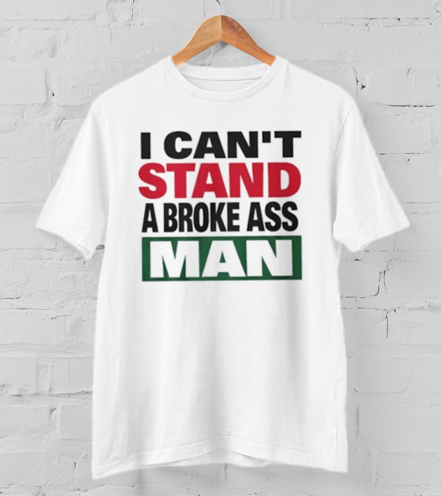 I Can't Stand A Broke Ass Man Statement Text In Bold Red And Green T-Shirt