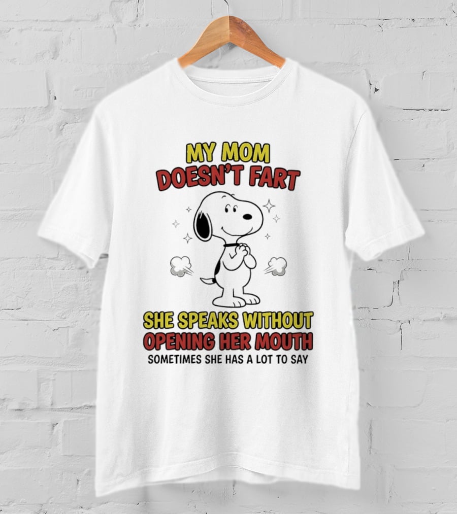 My Mom Doesn't Fart Snoopy She Speaks Without Opening Her Mouth Sometimes She Has A Lot To Say T-Shirt