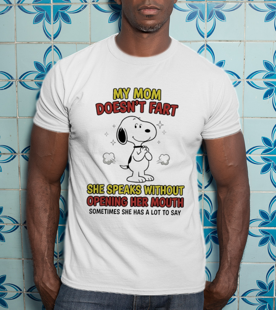 My Mom Doesn't Fart Snoopy She Speaks Without Opening Her Mouth Sometimes She Has A Lot To Say T-Shirt