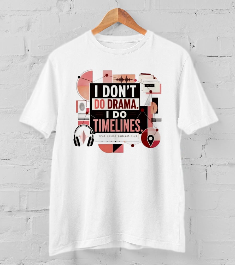 I Don't Do Drama I Do Timelines True Crime Podcast Club T-Shirt