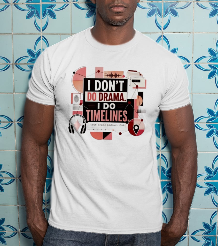 I Don't Do Drama I Do Timelines True Crime Podcast Club T-Shirt