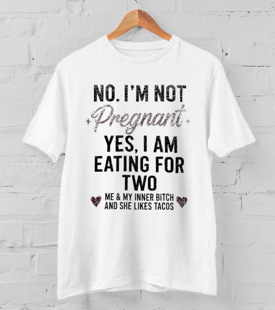 No I'm Not Pregnant Yes I Am Eating For Two Me And My Inner Bitch And She Likes Tacos T-Shirt