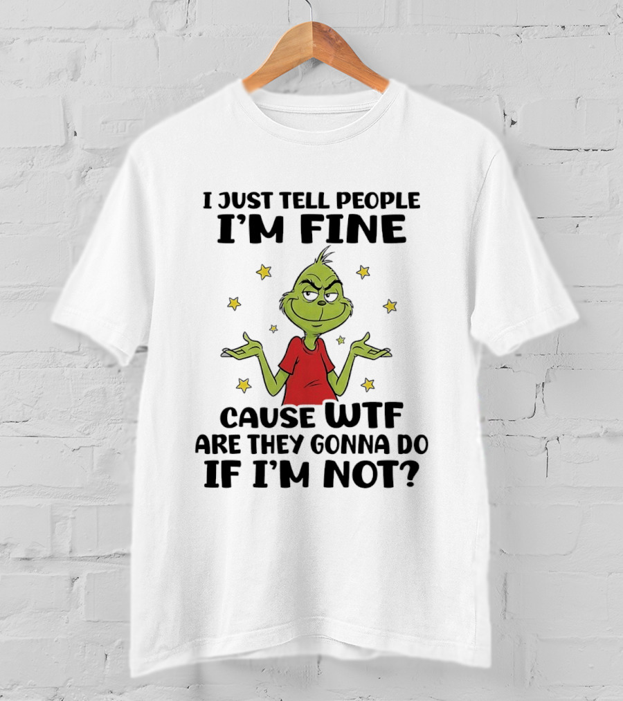 I Just Tell People I'm Fine Cause Wtf Are They Gonna Do If I'm Not Grinch Shrugging And Stars T-Shirt