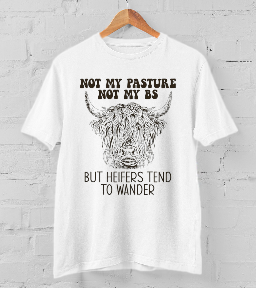 Not My Pasture Not My Bs Heifers Tend To Wander With Highland Cow T-Shirt