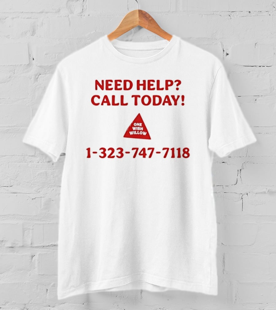 Need Help Call Today One Wish Willow Support Services 1 323 747 7118 T-Shirt