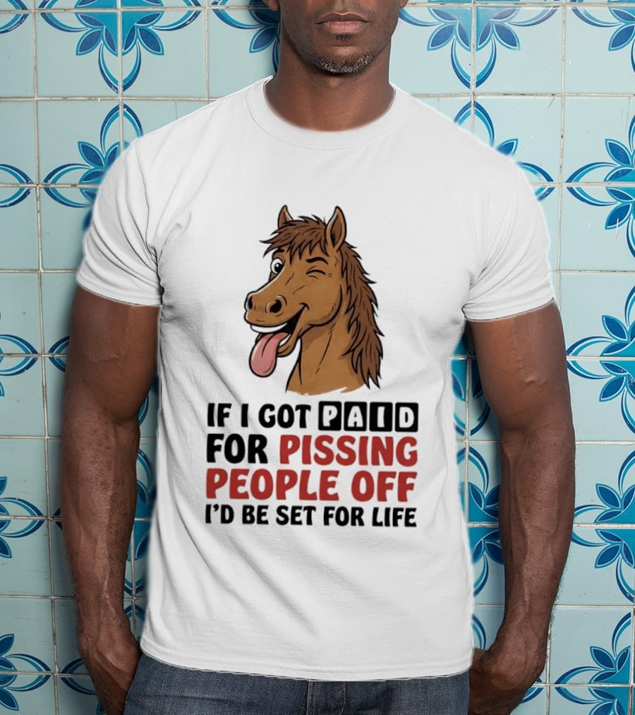 If I Got Paid For Pissing People Off I'd Be Set For Life Horse Winking Tongue Out T-Shirt