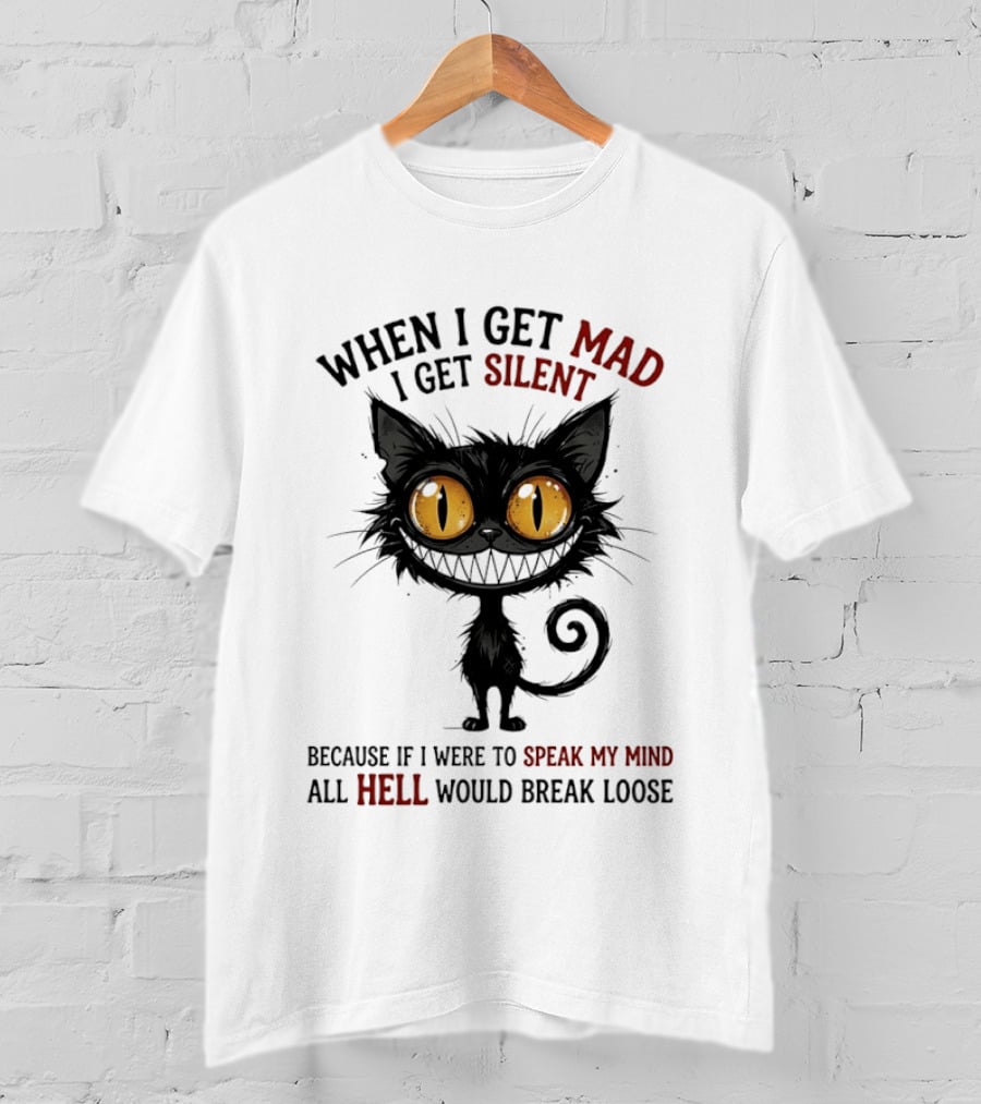 When I Get Mad I Get Silent Cat Speak My Mind All Hell Would Break Loose T-Shirt