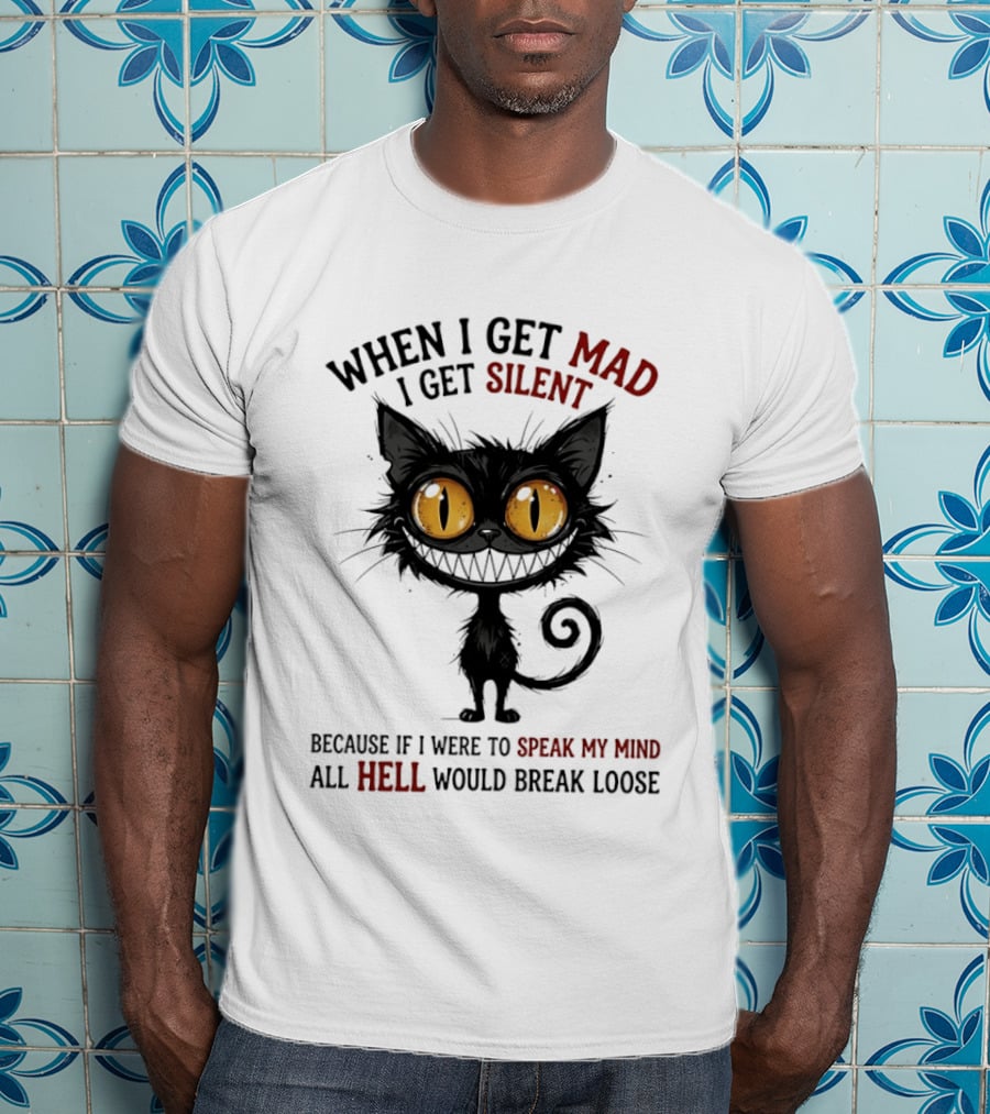 When I Get Mad I Get Silent Cat Speak My Mind All Hell Would Break Loose T-Shirt