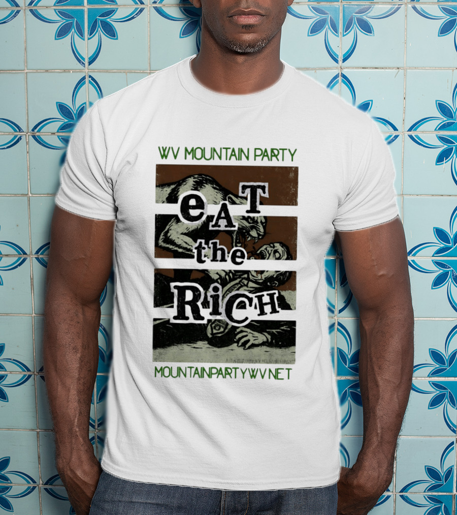 WV Mountain Party Eat The Rich Political Mountainpartywv Net T-Shirt