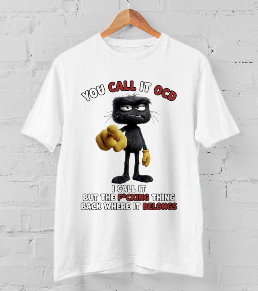 You Call It OCD I Call It Putting The F*cking Thing Back Where It Belongs Grumpy Black Furry Character Pointing T-Shirt