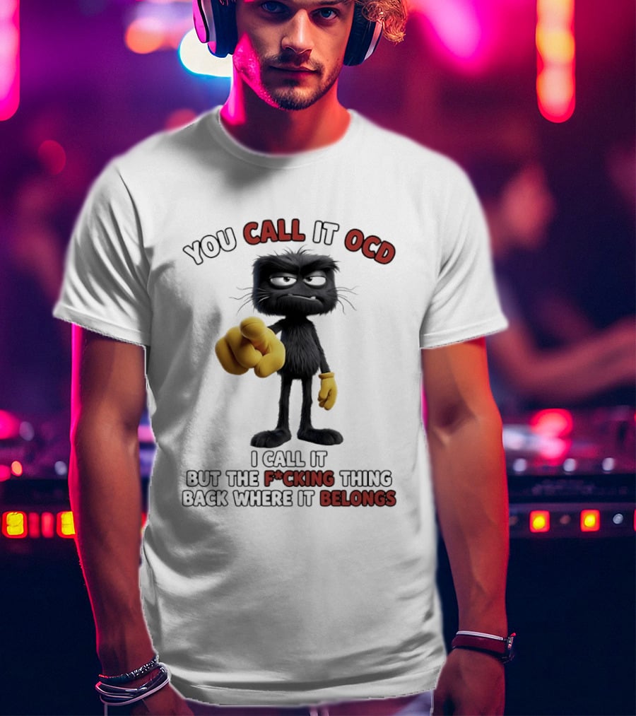 You Call It OCD I Call It Putting The F*cking Thing Back Where It Belongs Grumpy Black Furry Character Pointing T-Shirt