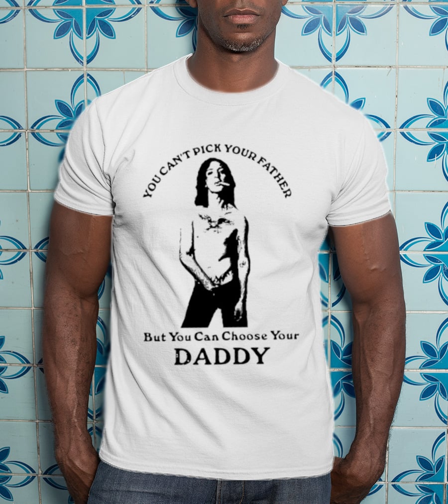You Can't Pick Your Father Choose Your Daddy T-Shirt