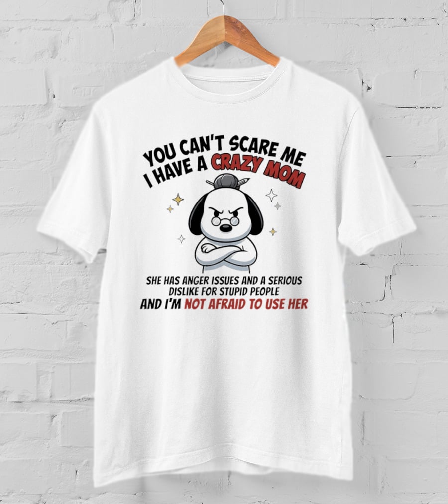 You Can't Scare Me I Have A Crazy Mom Anger Issues Stupid People Snoopy T-Shirt