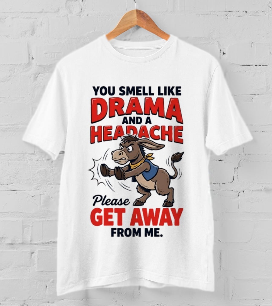 Funny Donkey You Smell Like Drama And A Headache Please Get Away From Me T-Shirt