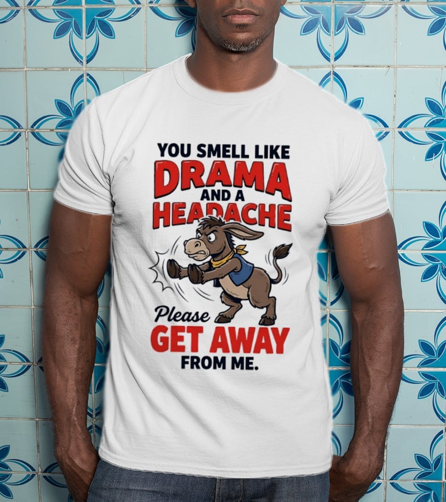 Funny Donkey You Smell Like Drama And A Headache Please Get Away From Me T-Shirt