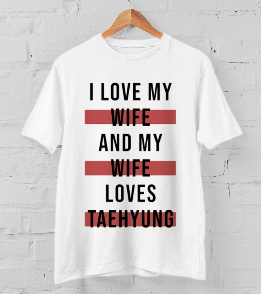 I Love My Wife And My Wife Loves Taehyung Trending Phrase T-Shirt