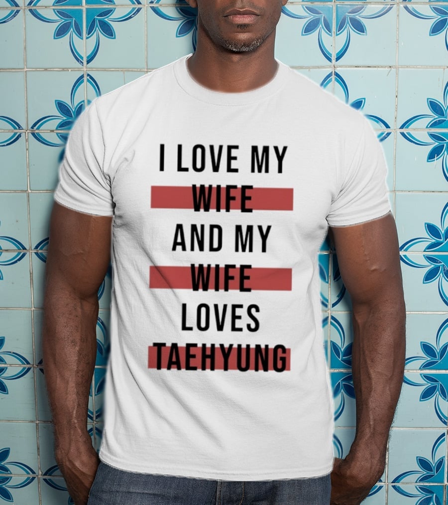 I Love My Wife And My Wife Loves Taehyung Trending Phrase T-Shirt