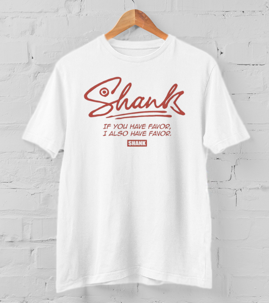 Shank If You Have Favor I Also Have Favor T-Shirt