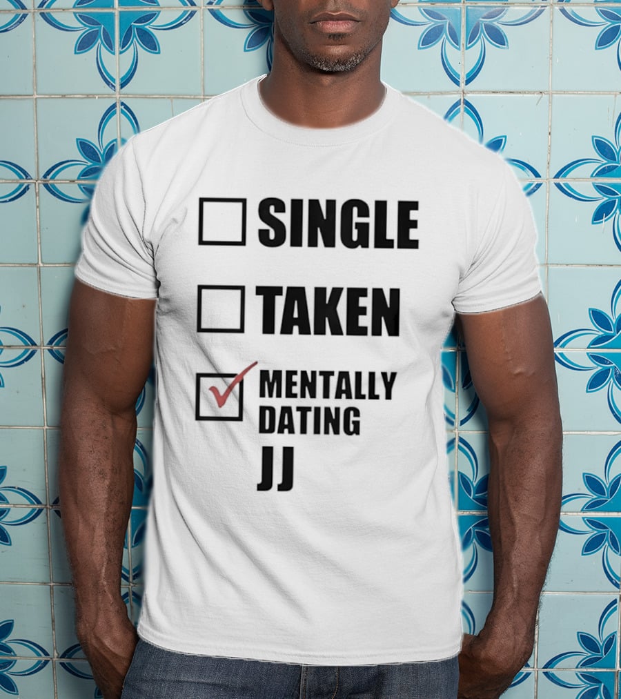 Single Taken Mentally Dating JJ Fun Relationship Status T-Shirt
