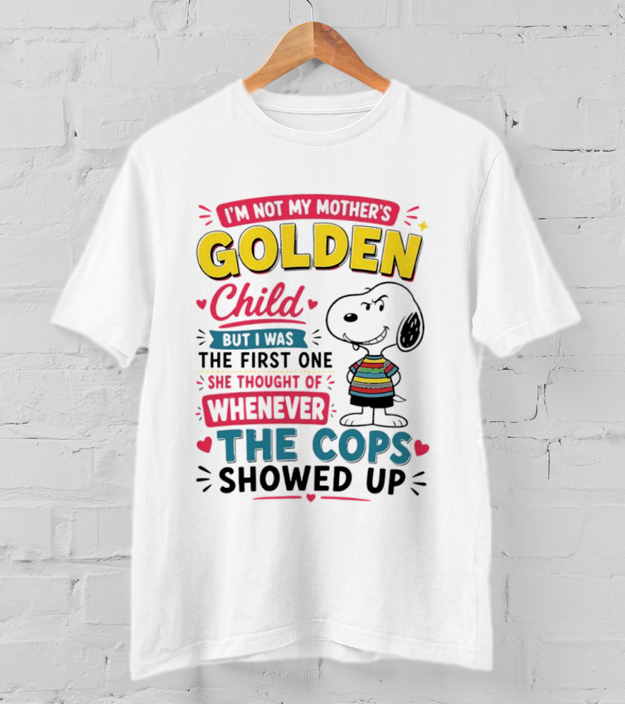 I'm Not My Mother's Golden Child But I Was The First One She Thought Of When The Cops Showed Up Snoopy T-Shirt