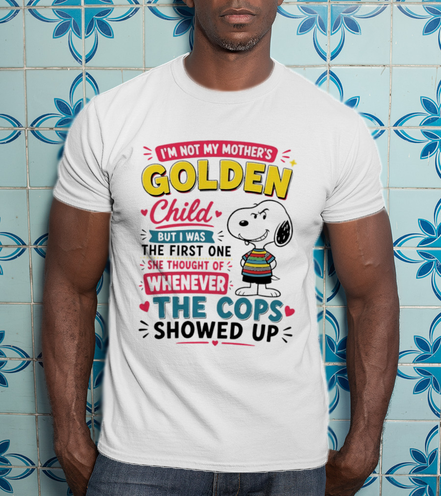 I'm Not My Mother's Golden Child But I Was The First One She Thought Of When The Cops Showed Up Snoopy T-Shirt