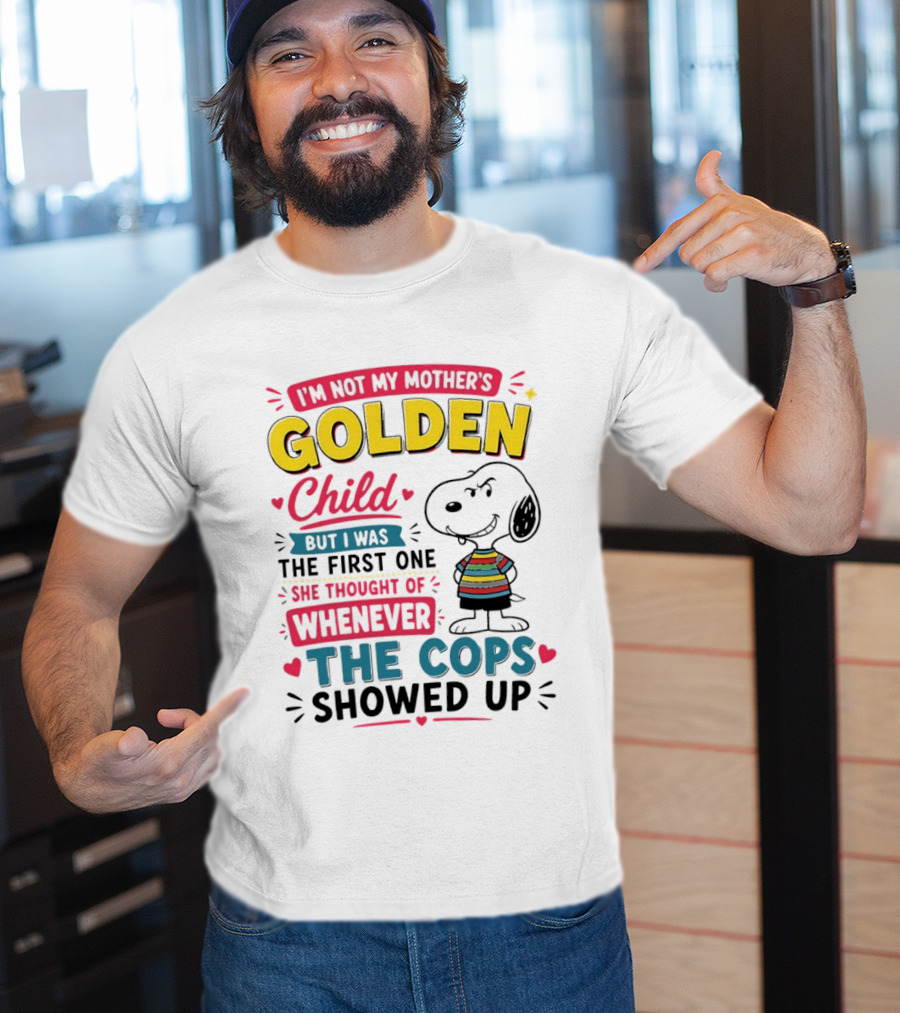 I'm Not My Mother's Golden Child But I Was The First One She Thought Of When The Cops Showed Up Snoopy T-Shirt