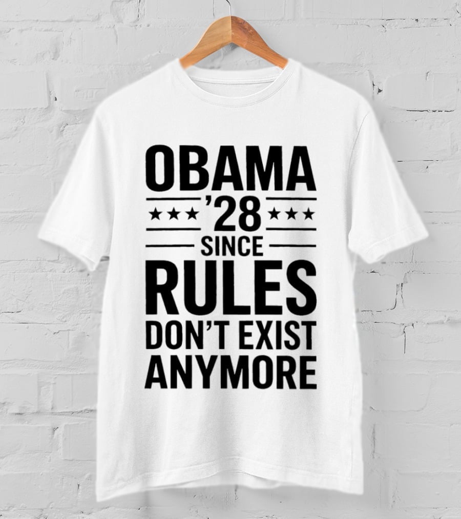 Obama 28 Since Rules Don't Exist Anymore Political Satire Meme T-Shirt