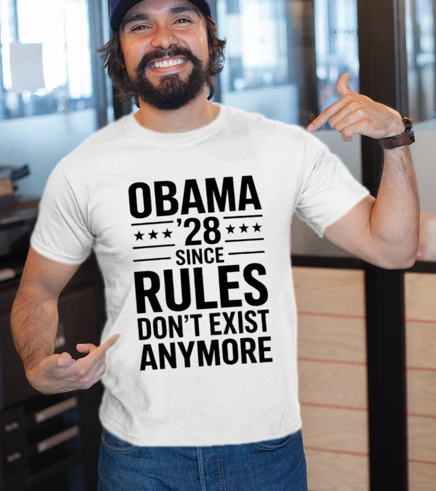 Obama 28 Since Rules Don't Exist Anymore Political Satire Meme T-Shirt