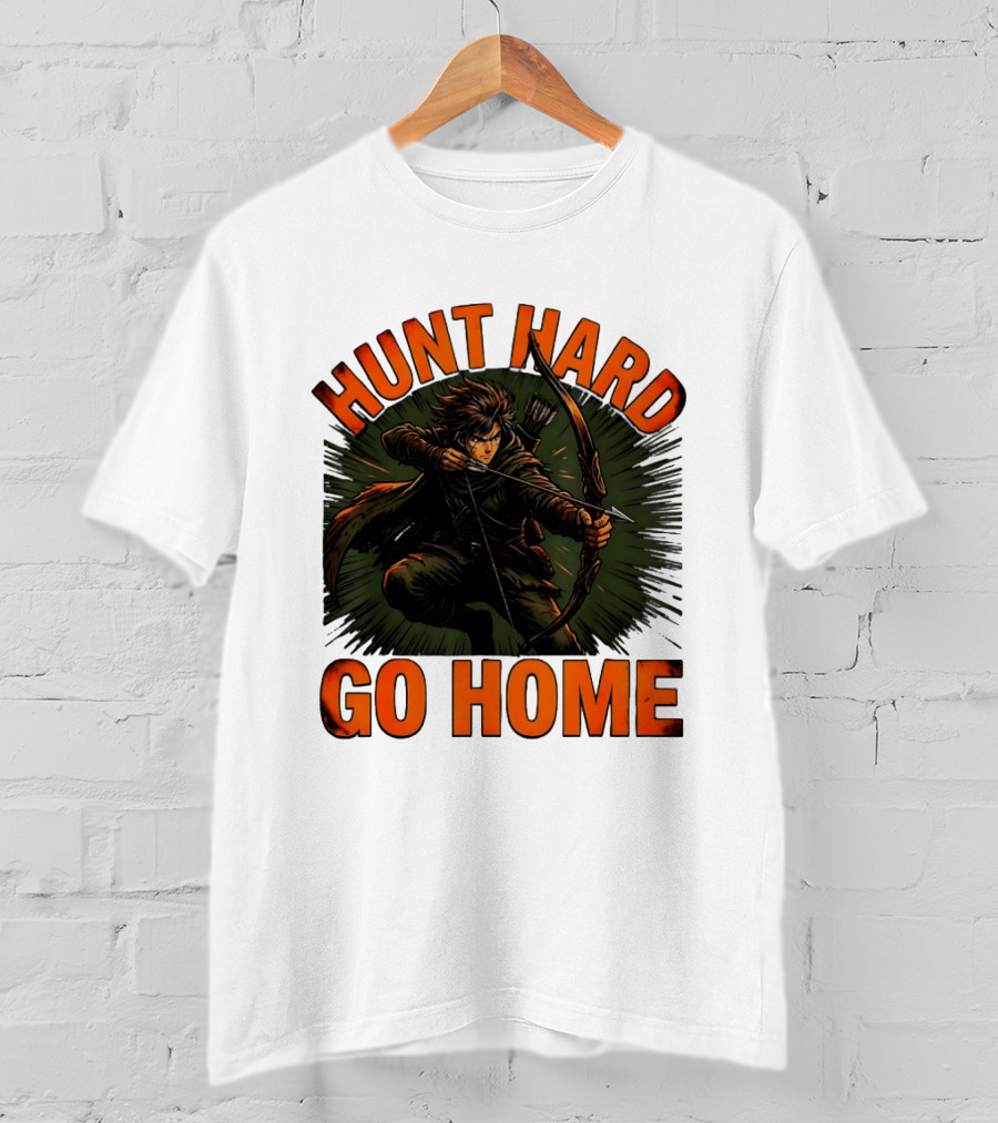 Hunt Hard Go Home Archer Aiming Bow And Action Heroic Adventure T-Shirt