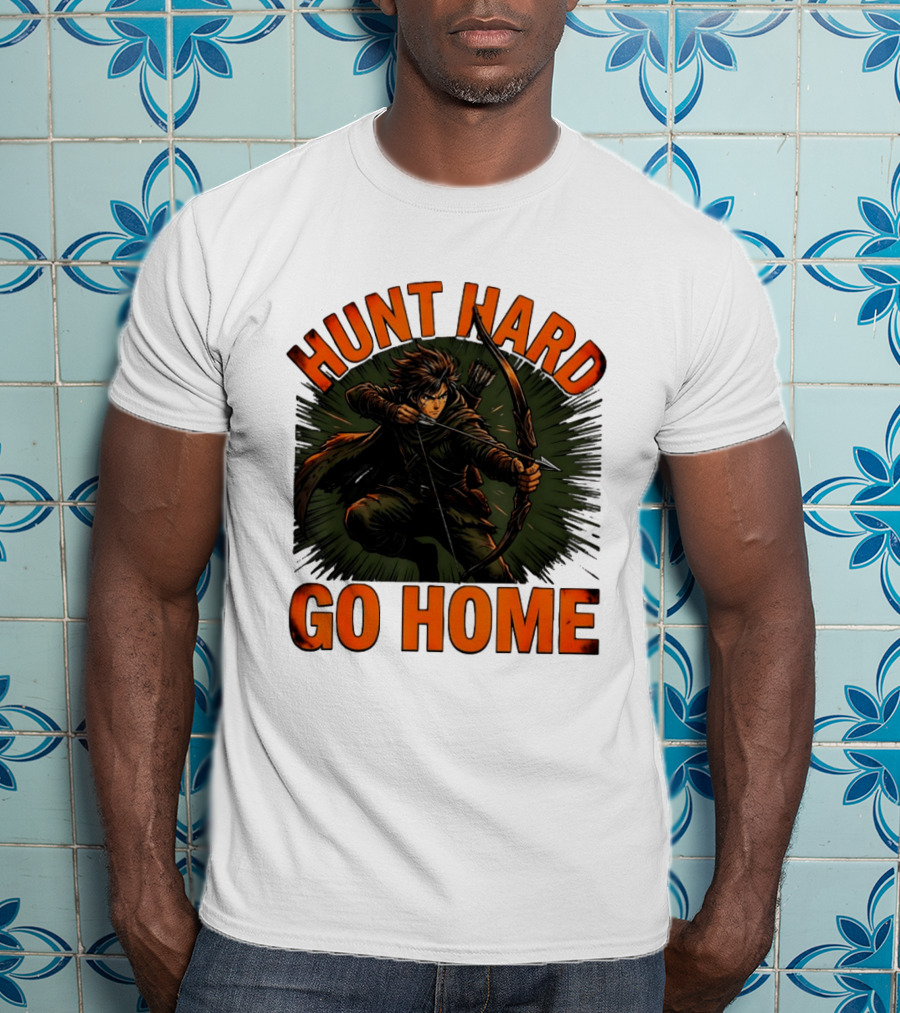 Hunt Hard Go Home Archer Aiming Bow And Action Heroic Adventure T-Shirt