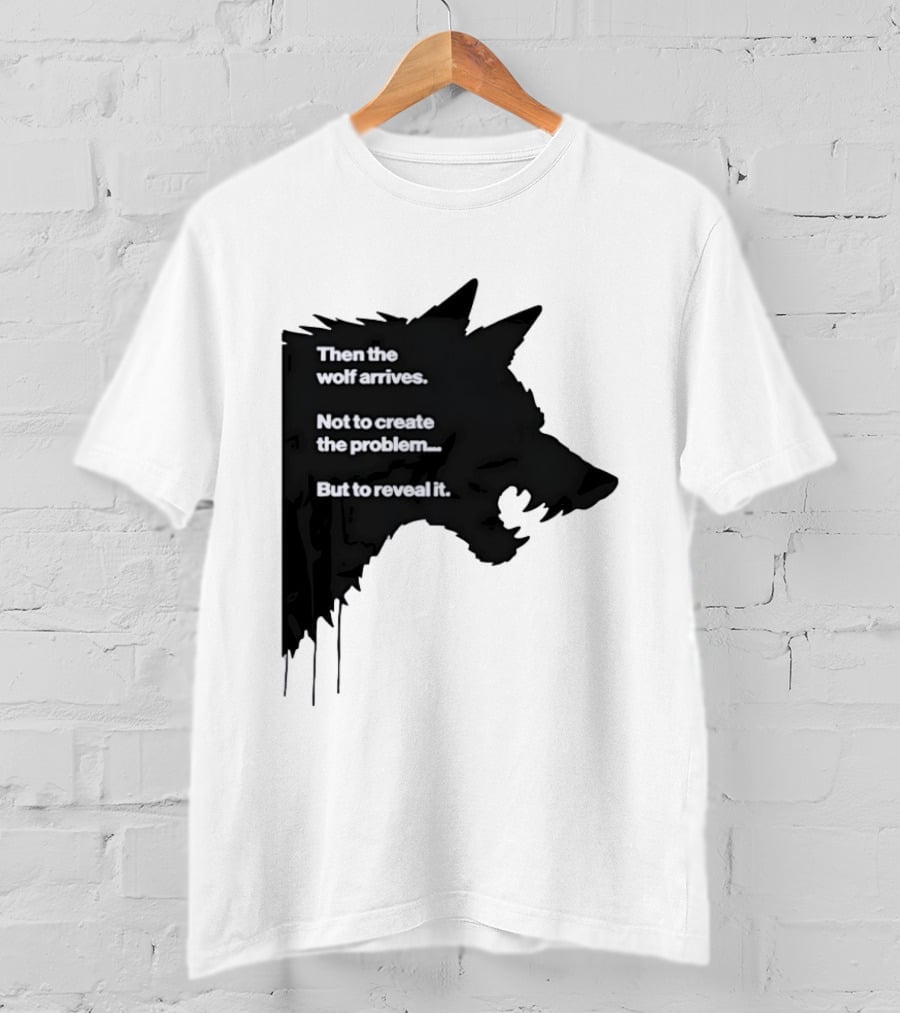 Then The Wolf Arrives Not To Create The Problem But To Reveal It T-Shirt