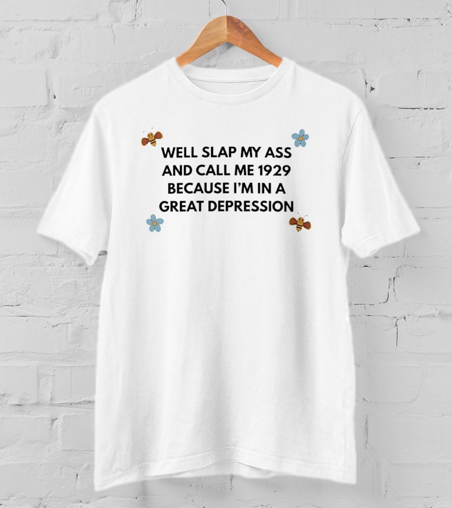 Well Slap My Ass And Call Me 1929 Because I'm In A Great Depression Bee Flower T-Shirt