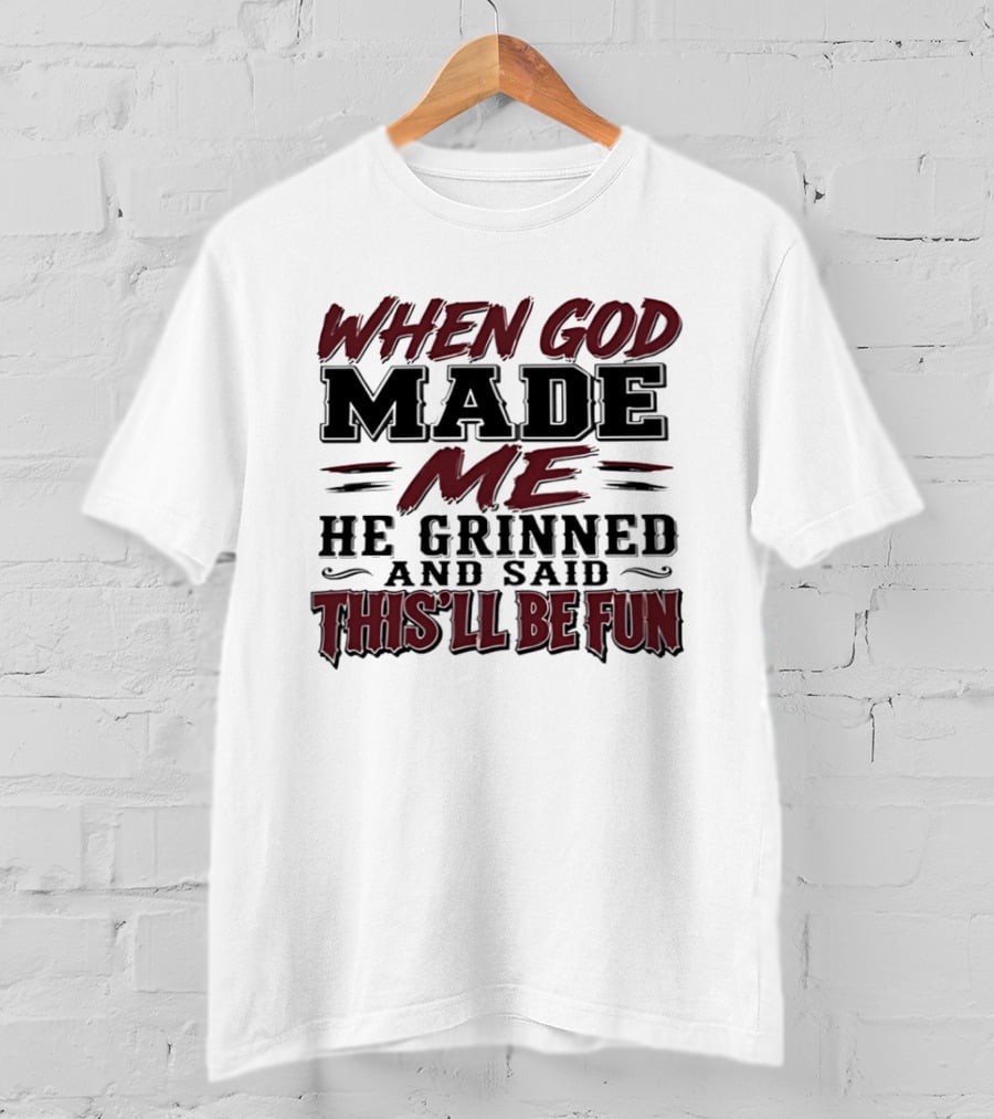 When God Made Me He Grinned And Said This'll Be Fun T-Shirt