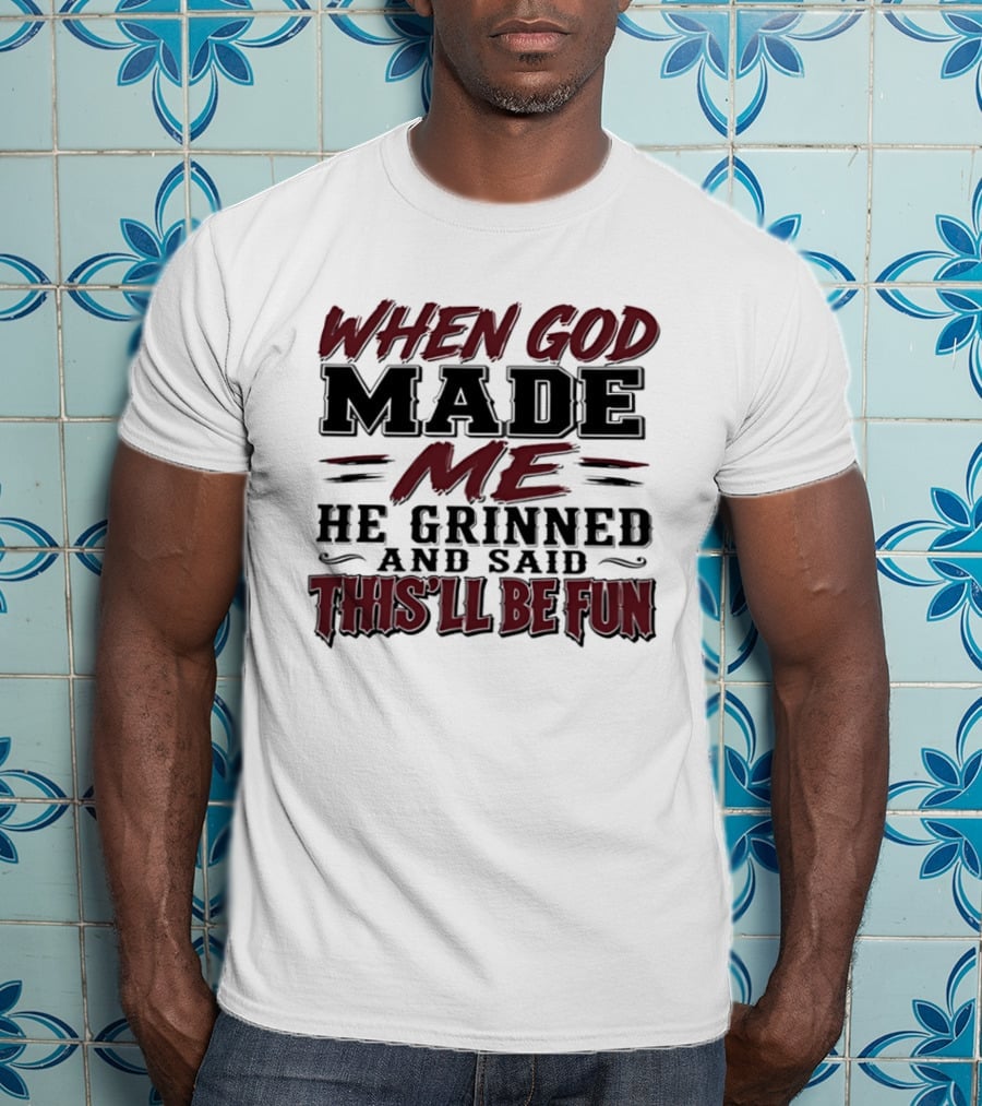 When God Made Me He Grinned And Said This'll Be Fun T-Shirt
