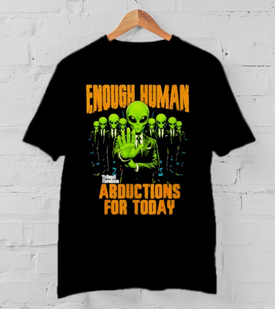 Enough Human Alien Abductions For Today T-Shirt