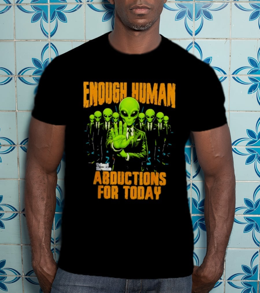 Enough Human Alien Abductions For Today T-Shirt