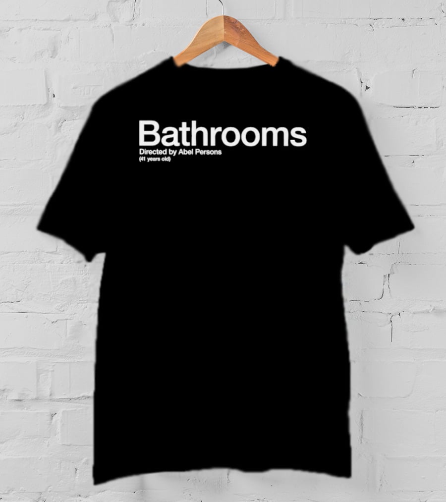 Bathrooms Directed By Abel Persons 41 Years Old T-Shirt