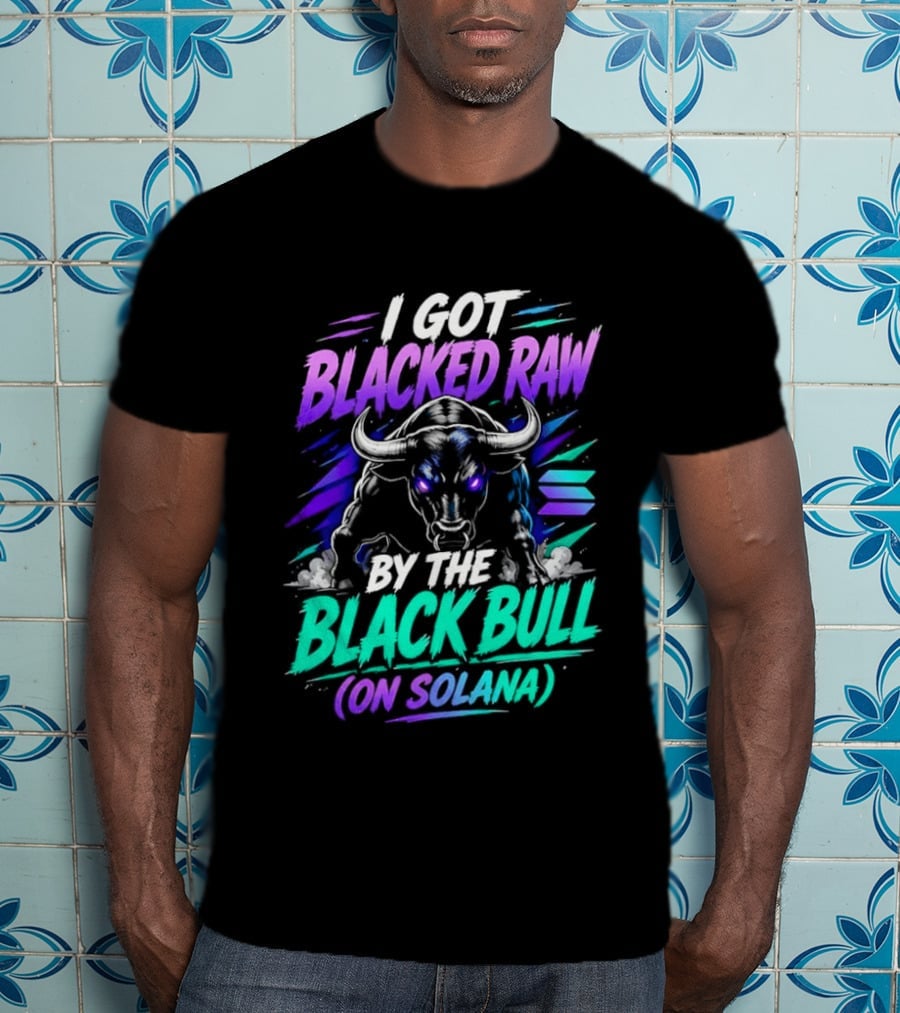 I Got Blacked Raw By The Black Bull On Solana T-Shirt