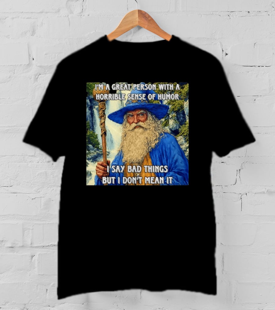 I'm A Great Person With A Horrible Sense Of Humor I Say Bad Things But I Don't Mean It Wizard Staff Waterfall T-Shirt