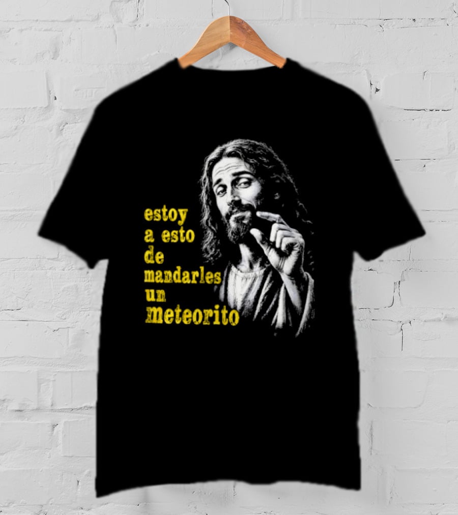 Jesus Estoy A Esto De Mandarles Un Meteorito T-Shirt