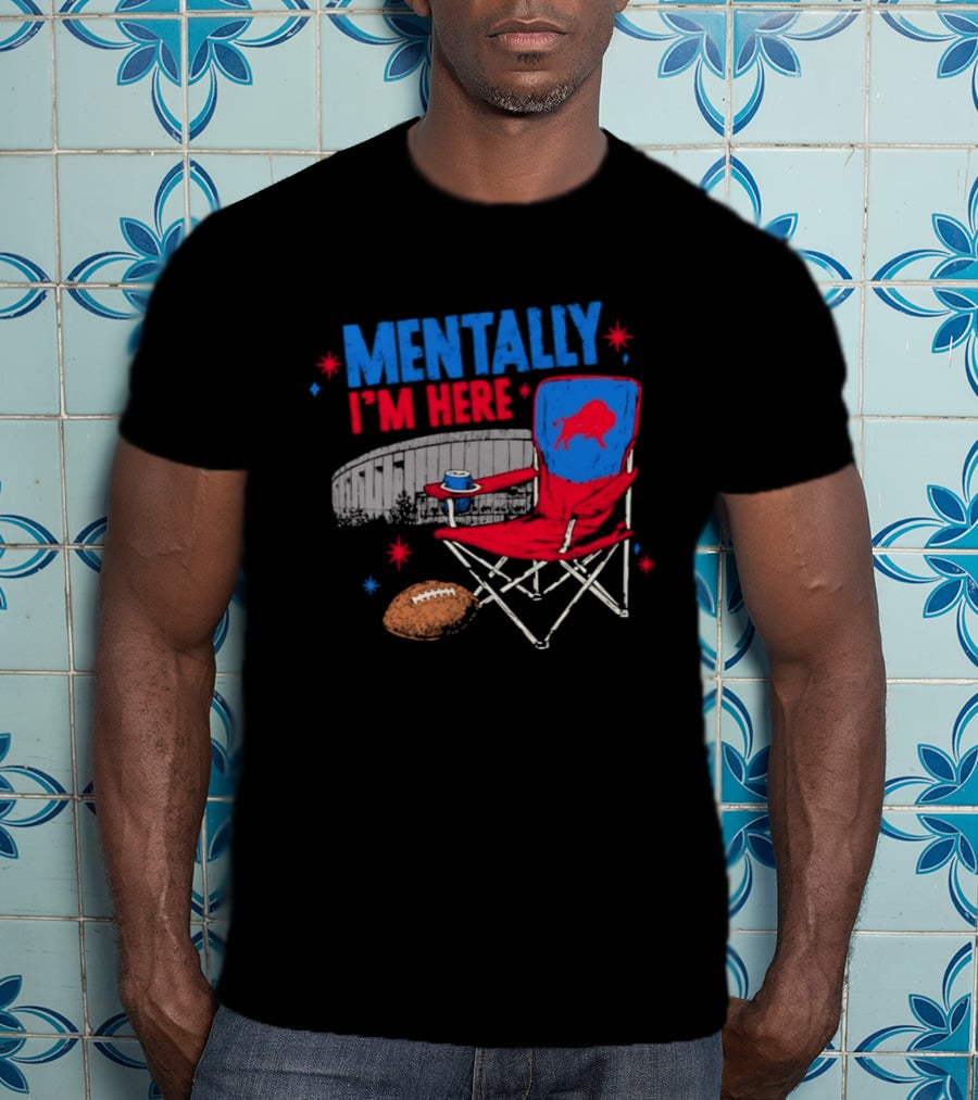 Mentally I'm Here Buffalo Bills Folding Chair And Football T-Shirt