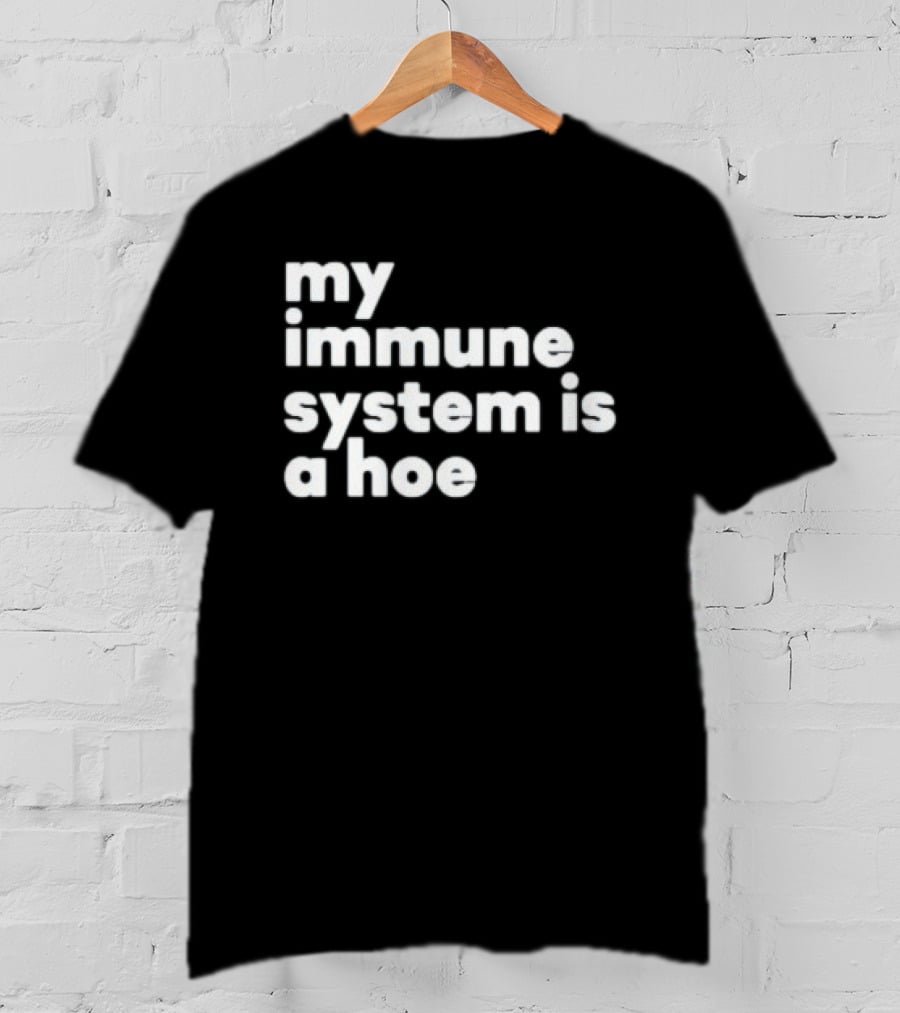 My Immune System Is A Hoe Sarcastic Humor T-Shirt