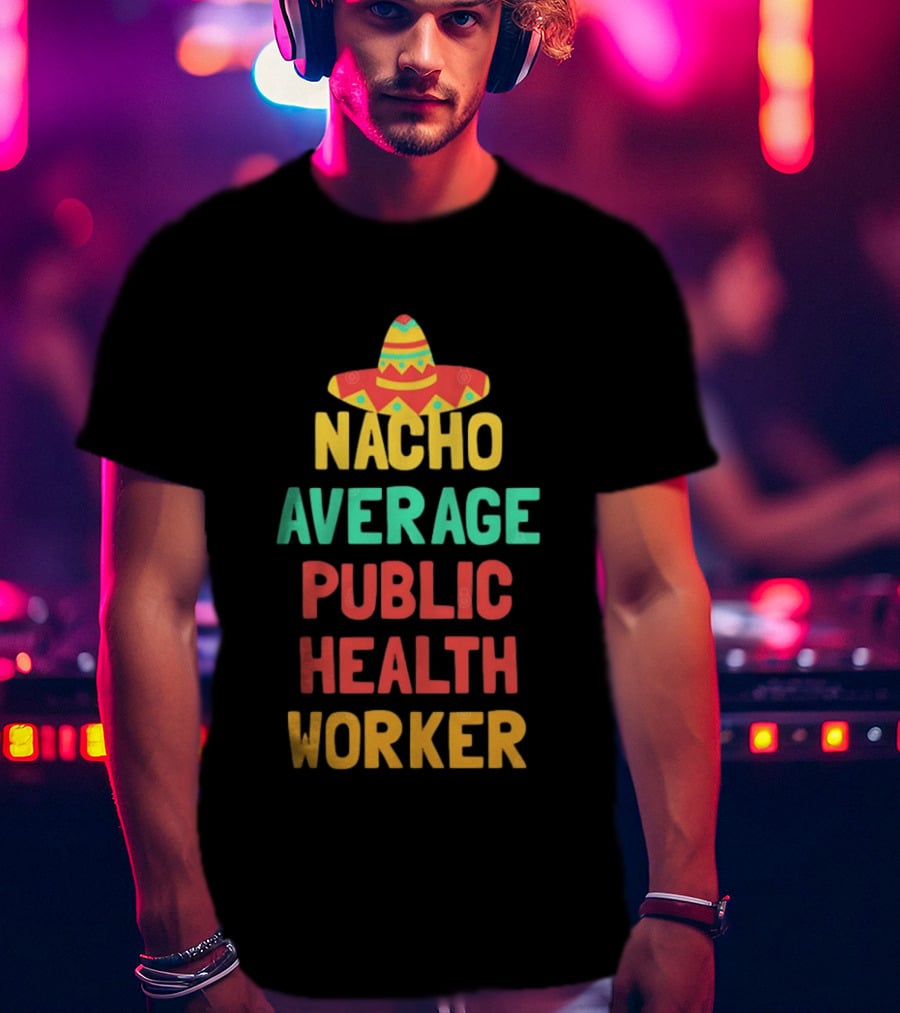 Nacho Average Public Health Worker Sombrero Theme Pun T-Shirt