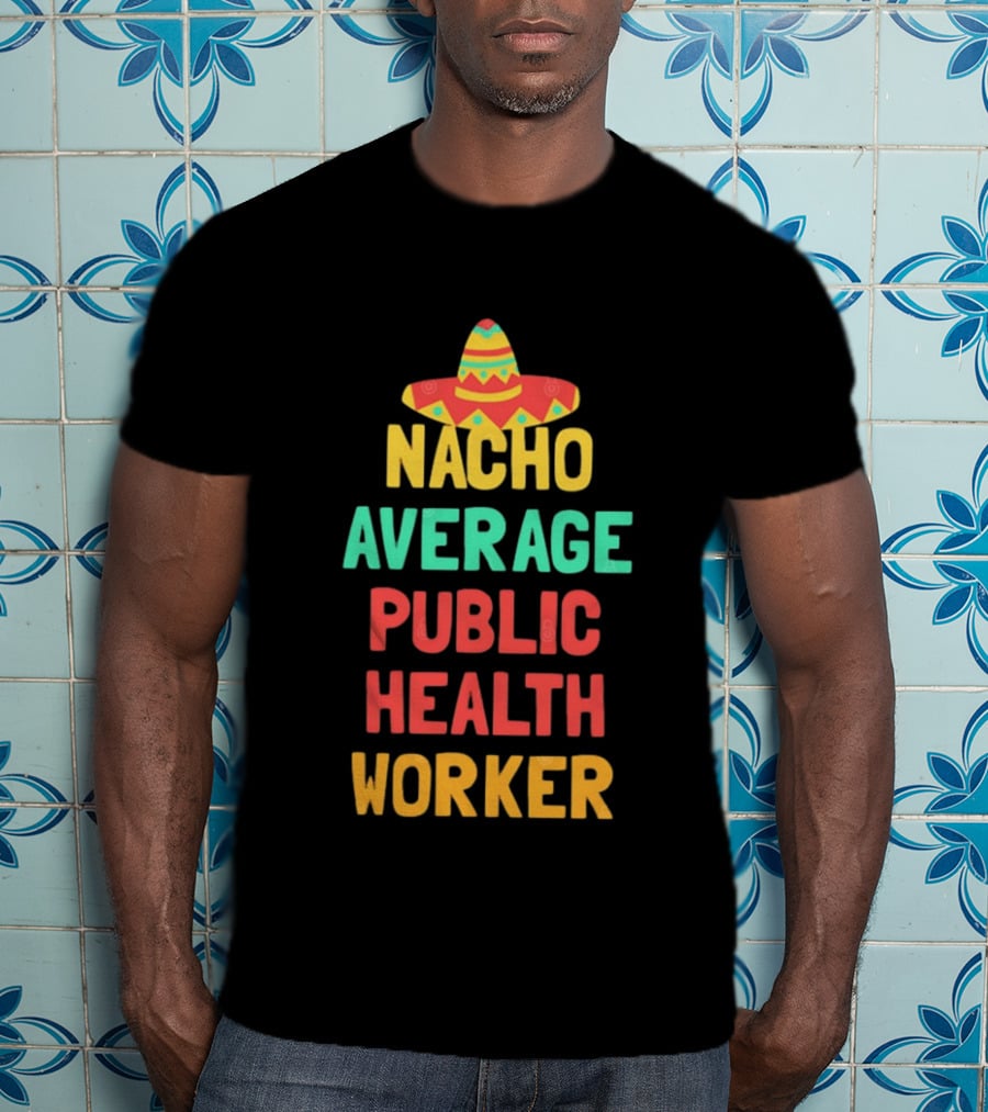Nacho Average Public Health Worker Sombrero Theme Pun T-Shirt