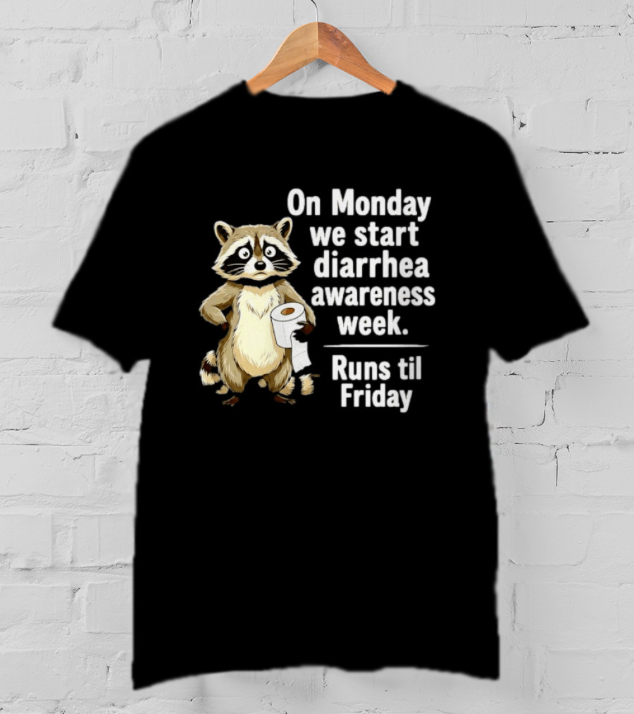 On Monday We Start Diarrhea Awareness Week Raccoon Humor Runs Til Friday T-Shirt